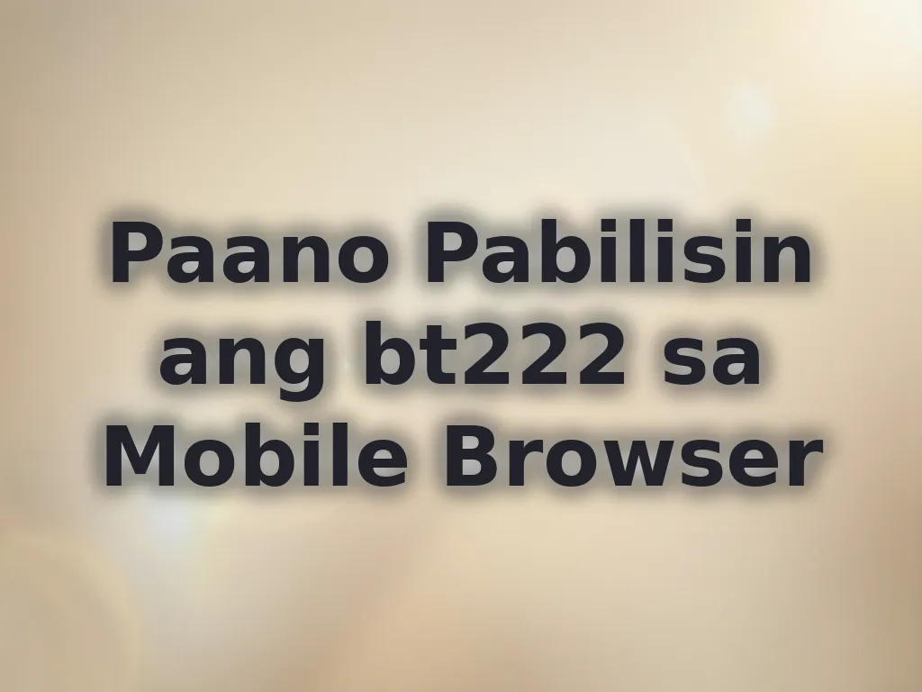 Paano Pabilisin ang bt222 sa Mobile Browser