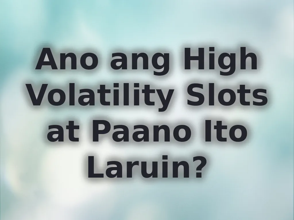 Ano ang High Volatility Slots at Paano Ito Laruin?