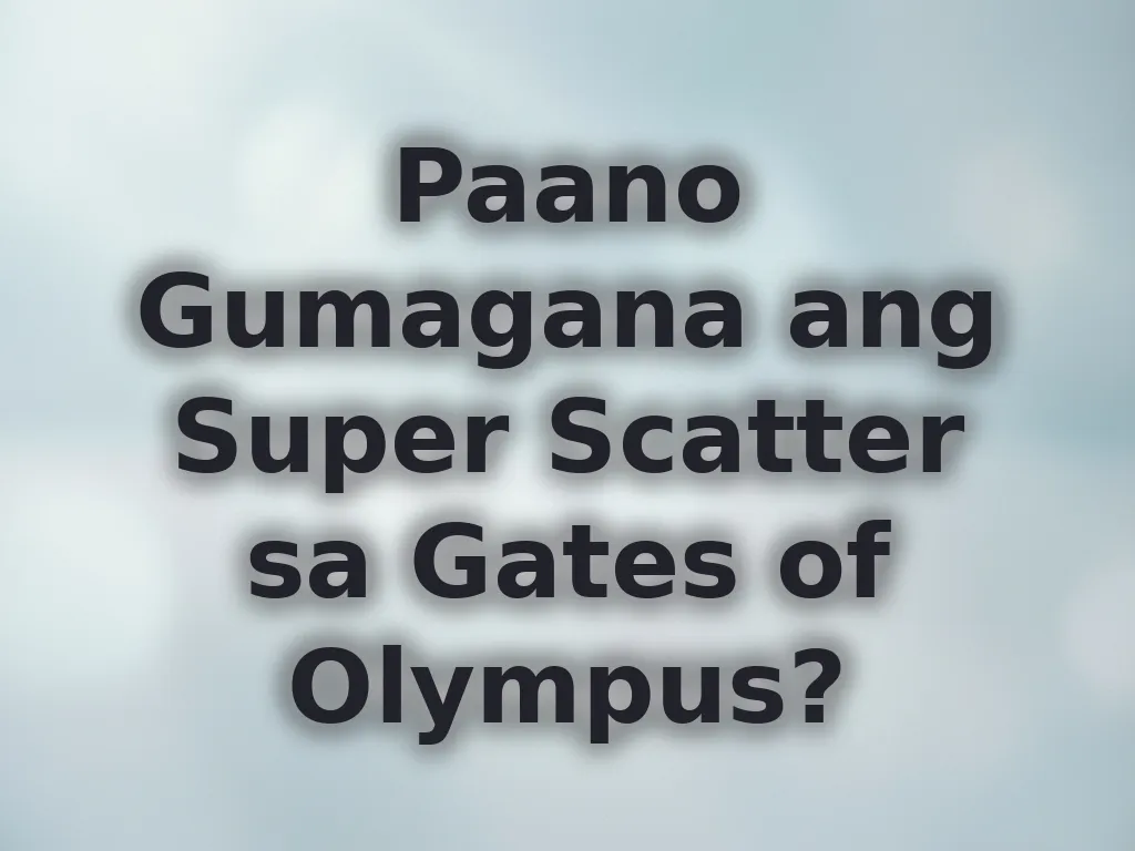 Paano Gumagana ang Super Scatter sa Gates of Olympus?