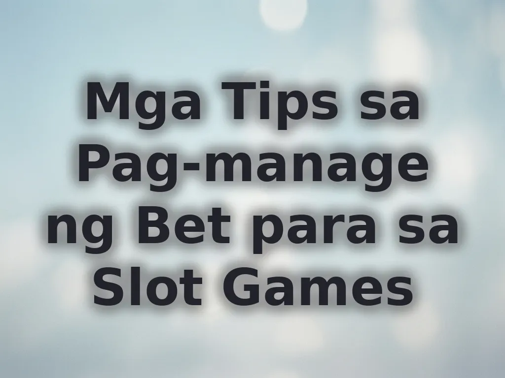 Mga Tips sa Pag-manage ng Bet para sa Slot Games